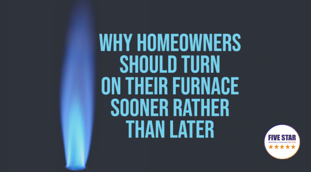 Why Homeowners Should Turn On Their Furnace Sooner Rather Than Later